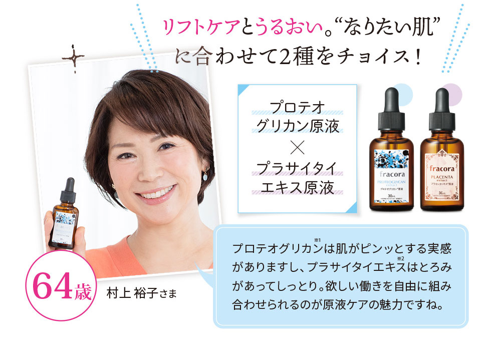 リフトケアとうるおい。”なりたい肌”に合わせて2種をチョイス!プロテオグリカン原液×プラサイタイエキス原液 村上裕子さま(64歳)