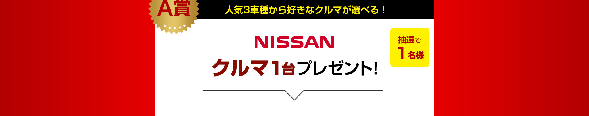 A賞 人気3車種から好きなクルマが選べる！ NISSAN クルマ1台プレゼント！