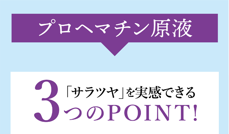 プロヘマチン原液 「サラツヤ」を実感できる3つのPOINT！