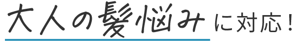 大人の髪悩みに対応！